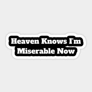 Heaven Knows I’m Miserable Now Sticker